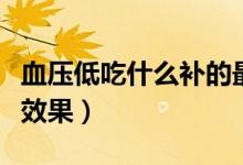 血壓低吃什么補的最快（低血壓吃什么食補有效果）