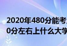 2020年480分能考上什么大學（2022高考480分左右上什么大學好）