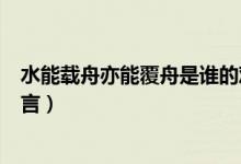 水能載舟亦能覆舟是誰的觀點（水能載舟亦能覆舟是誰的名言）