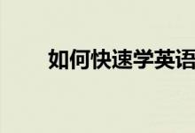 如何快速學(xué)英語(yǔ)（速成方法有哪些）