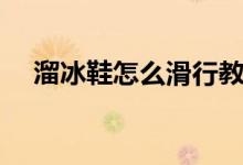 溜冰鞋怎么滑行教程（溜冰鞋怎么剎車）