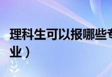 理科生可以報哪些專業(yè)（大學理科都有什么專業(yè)）
