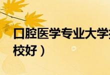 口腔醫(yī)學(xué)專業(yè)大學(xué)排名2021（學(xué)牙醫(yī)哪個學(xué)校好）