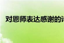 對(duì)恩師表達(dá)感謝的詩句（感恩老師的古詩）