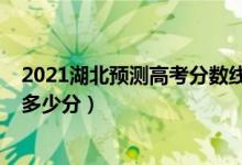 2021湖北預(yù)測(cè)高考分?jǐn)?shù)線（2022年湖北高考分?jǐn)?shù)線預(yù)測(cè)是多少分）