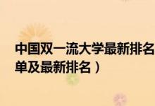 中國(guó)雙一流大學(xué)最新排名2021（2022國(guó)內(nèi)雙一流大學(xué)全名單及最新排名）