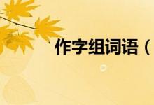 作字組詞語(yǔ)(漢字作字組詞語(yǔ))