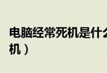 電腦經(jīng)常死機(jī)是什么原因（為什么電腦經(jīng)常死機(jī)）