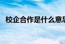 校企合作是什么意思（有哪些優(yōu)勢(shì)和劣勢(shì)）