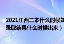 2021江西二本什么時候知道錄取結(jié)果（2021江西高考二本錄取結(jié)果什么時候出來）