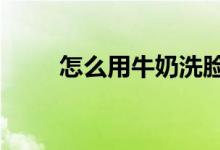 怎么用牛奶洗臉（牛奶洗臉3步法）