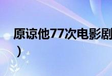 原諒他77次電影劇情（原諒他77次電影簡介）