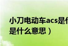 小刀電動車acs是什么模式（小刀電動車acs是什么意思）