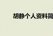 胡靜個(gè)人資料簡(jiǎn)介圖片(胡靜介紹)