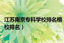 江蘇南京?？茖W(xué)校排名榜（2022江蘇南京最好的高職專科學(xué)校排名）