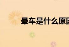 暈車是什么原因（暈車原因簡述）