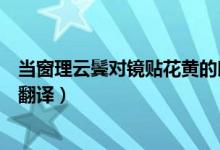 當(dāng)窗理云鬢對鏡貼花黃的朗讀節(jié)奏（當(dāng)窗理云鬢對鏡貼花黃翻譯）