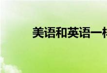 美語(yǔ)和英語(yǔ)一樣嗎（有什么區(qū)別）