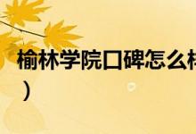 榆林學(xué)院口碑怎么樣好就業(yè)嗎（全國(guó)排名第幾）