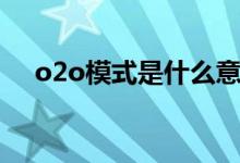 o2o模式是什么意思?。╫2o模式介紹）