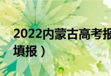 2022內蒙古高考報志愿分段時間（幾號開始填報）