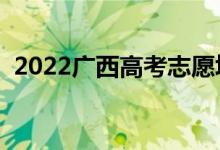 2022廣西高考志愿填報時間（有什么技巧）