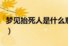 夢見抬死人是什么意思（為什么會夢見抬死人）