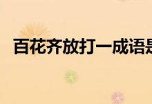 百花齊放打一成語(yǔ)是（百花齊放打一成語(yǔ)）