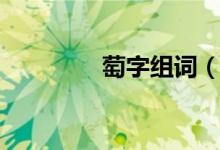 萄字組詞（關(guān)于萄字組詞）