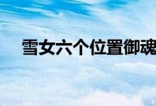 雪女六個位置御魂搭配（御魂搭配推薦）