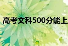 高考文科500分能上哪些大學（哪所學校好）