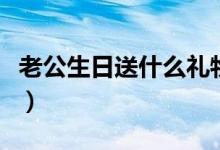 老公生日送什么禮物（哪些禮物實(shí)用性比較強(qiáng)）