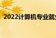 2022計(jì)算機(jī)專業(yè)就業(yè)前景如何（有前途嗎）