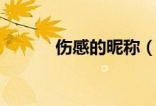 傷感的昵稱(chēng)（比較傷感的網(wǎng)名）
