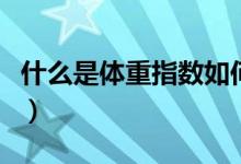 什么是體重指數(shù)如何計算(怎么計算體重指數(shù))