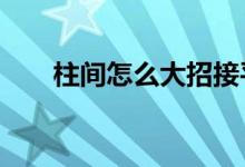 柱間怎么大招接平a（柱間怎么死的）