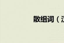 散組詞（漢字散怎么組）