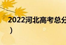 2022河北高考總分及各科分數(shù)(滿分是多少)