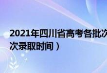 2021年四川省高考各批次錄取時(shí)間（2021年四川高考各批次錄取時(shí)間）