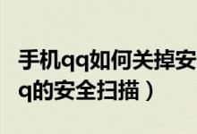 手機qq如何關(guān)掉安全掃描（手機版怎么關(guān)閉qq的安全掃描）