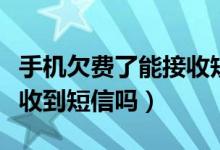 手機欠費了能接收短信嗎（欠費的手機還能接收到短信嗎）