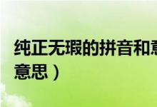 純正無(wú)瑕的拼音和意思（怎么理解純正無(wú)瑕的意思）
