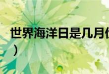 世界海洋日是幾月份（世界海洋日是幾月幾日）