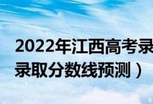 2022年江西高考錄取分數(shù)（2022年江西高考錄取分數(shù)線預測）