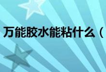 萬能膠水能粘什么（使用萬能膠的注意事項(xiàng)）