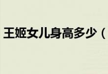 王姬女兒身高多少（你有看過她的電視劇嗎）