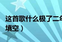 這首歌什么極了二年級(jí)填空（什么極了二年級(jí)填空）