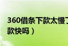 360借條下款太慢了（360借條容易下款嗎下款快嗎）