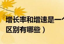 增長(zhǎng)率和增速是一個(gè)概念嗎（增長(zhǎng)率和增速的區(qū)別有哪些）