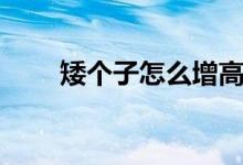 矮個子怎么增高（矮個子如何增高）